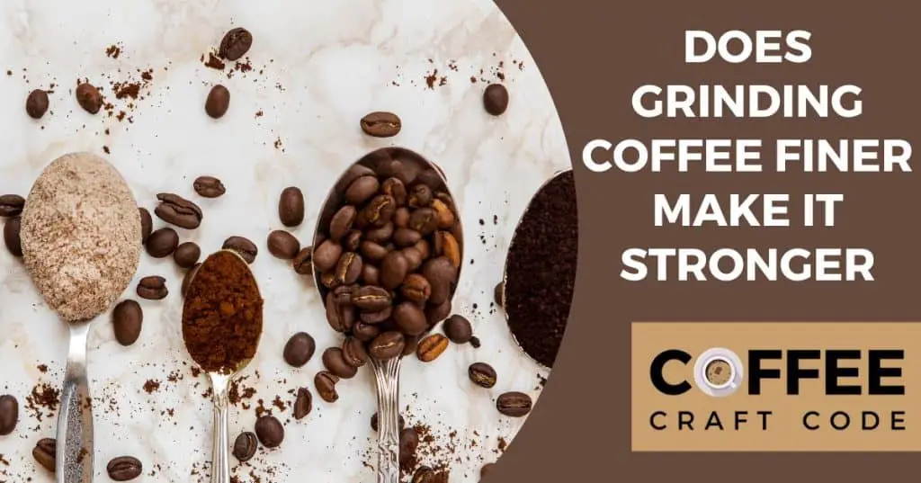 Does Grinding Coffee Finer Make it Stronger? Here’s the Truth