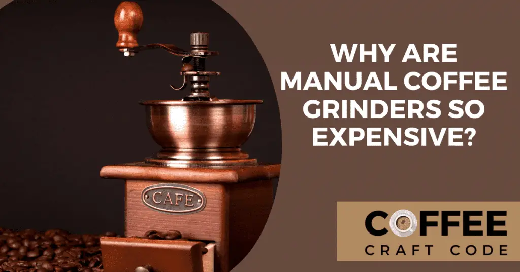 Why Are Manual Coffee Grinders So Expensive? – CoffeeCraftCode